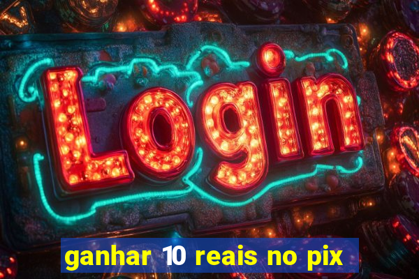 ganhar 10 reais no pix